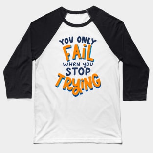 you only fail when you stop trying Baseball T-Shirt